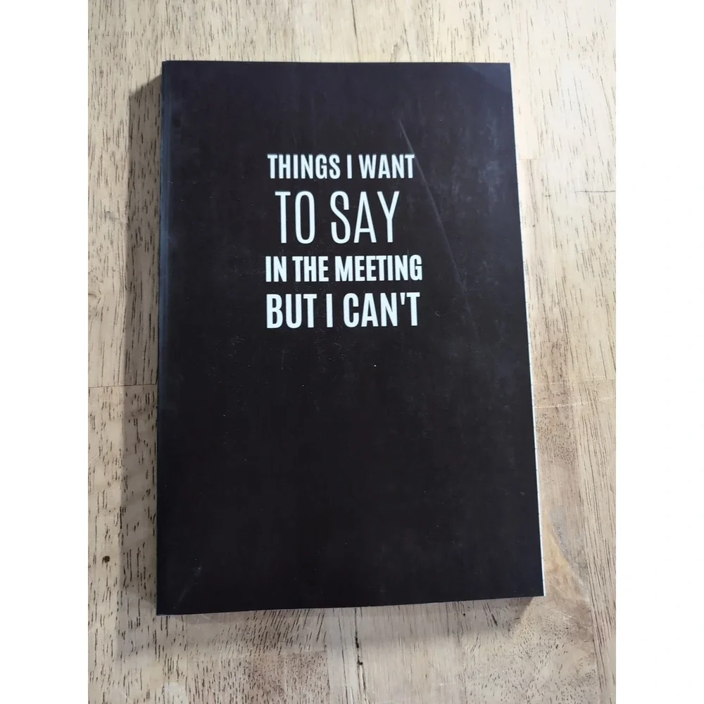 Things I Want‎ to Say in the Meeting but I Can't Notebook